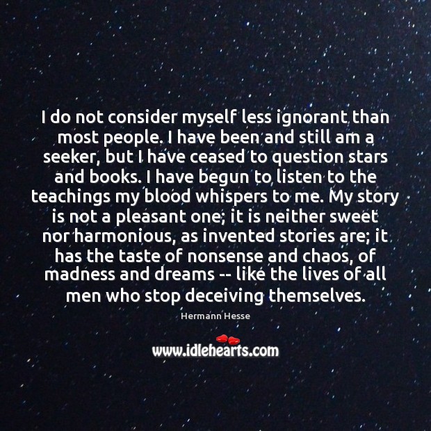 I do not consider myself less ignorant than most people. I have Hermann Hesse Picture Quote