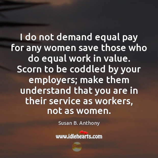I do not demand equal pay for any women save those who Susan B. Anthony Picture Quote