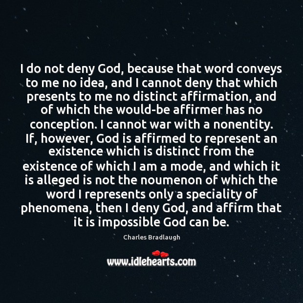 I do not deny God, because that word conveys to me no Charles Bradlaugh Picture Quote
