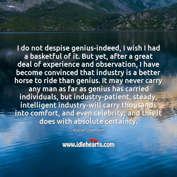 I do not despise genius-indeed, I wish I had a basketful of Walter Lippmann Picture Quote