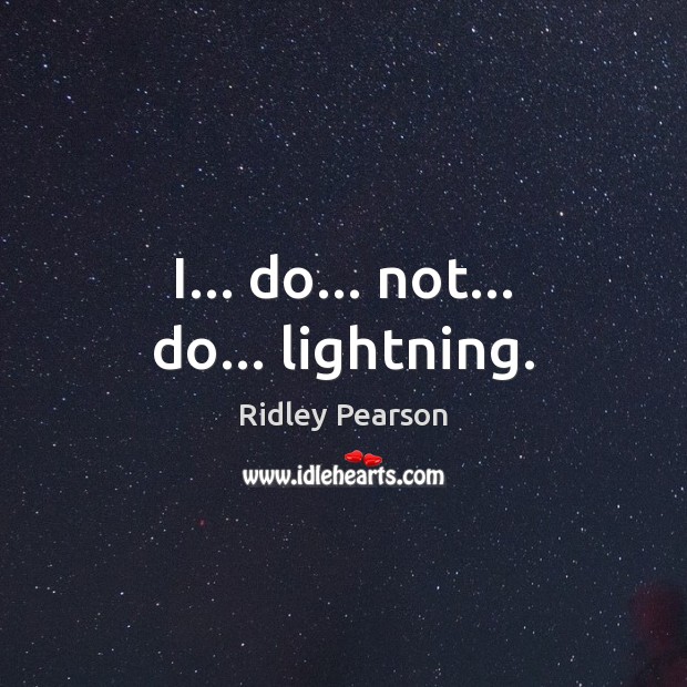 I… do… not… do… lightning. Ridley Pearson Picture Quote