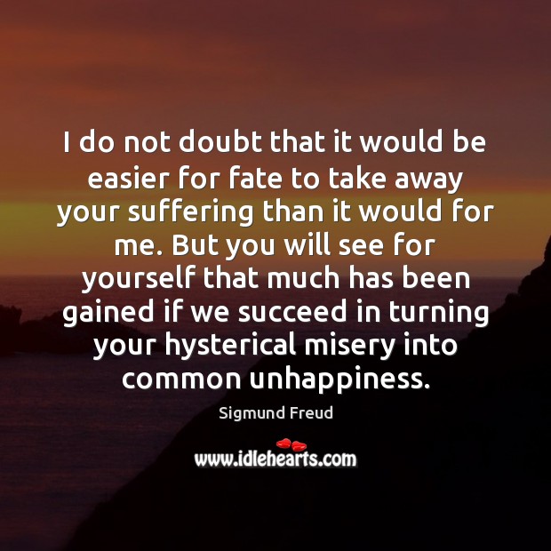 I do not doubt that it would be easier for fate to Sigmund Freud Picture Quote