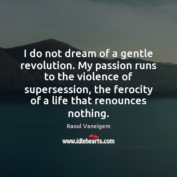 I do not dream of a gentle revolution. My passion runs to Raoul Vaneigem Picture Quote