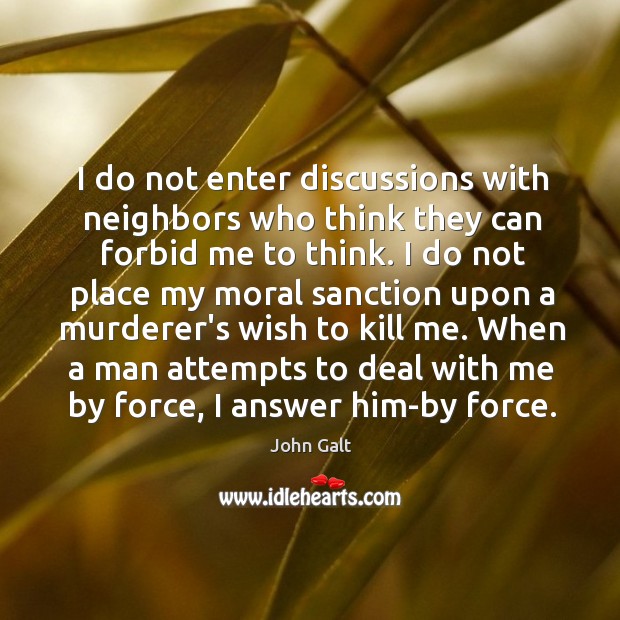 I do not enter discussions with neighbors who think they can forbid John Galt Picture Quote