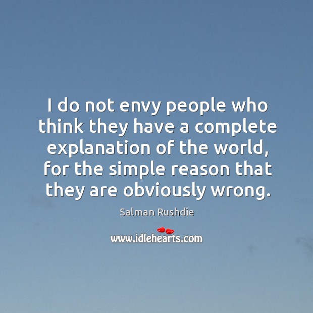 I do not envy people who think they have a complete explanation Salman Rushdie Picture Quote