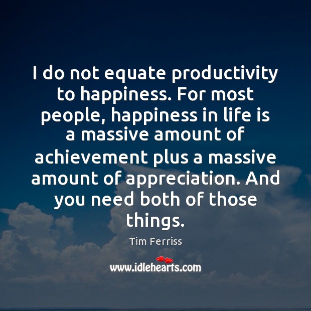 I do not equate productivity to happiness. For most people, happiness in Tim Ferriss Picture Quote
