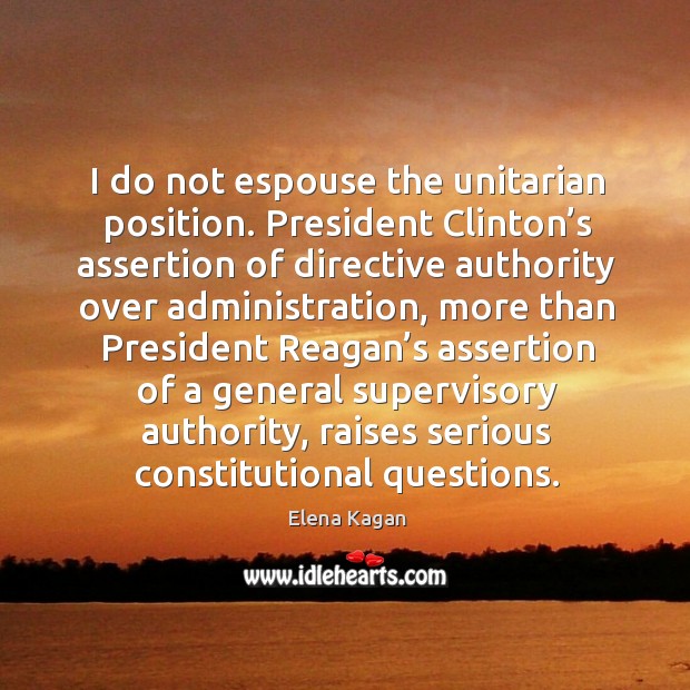 I do not espouse the unitarian position. Elena Kagan Picture Quote