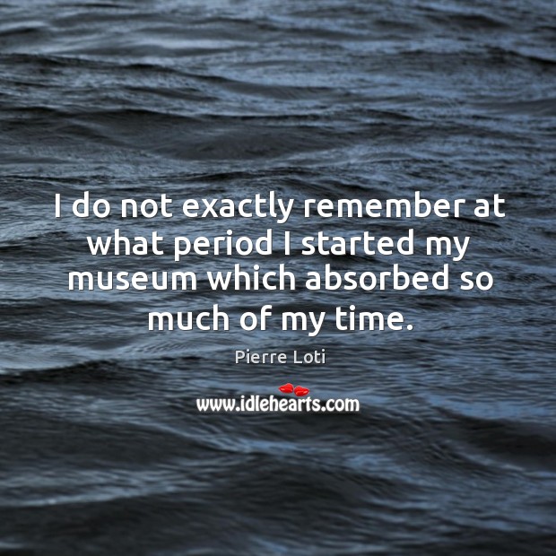I do not exactly remember at what period I started my museum which absorbed so much of my time. Image