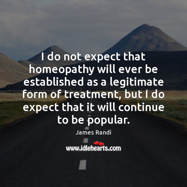 I do not expect that homeopathy will ever be established as a James Randi Picture Quote