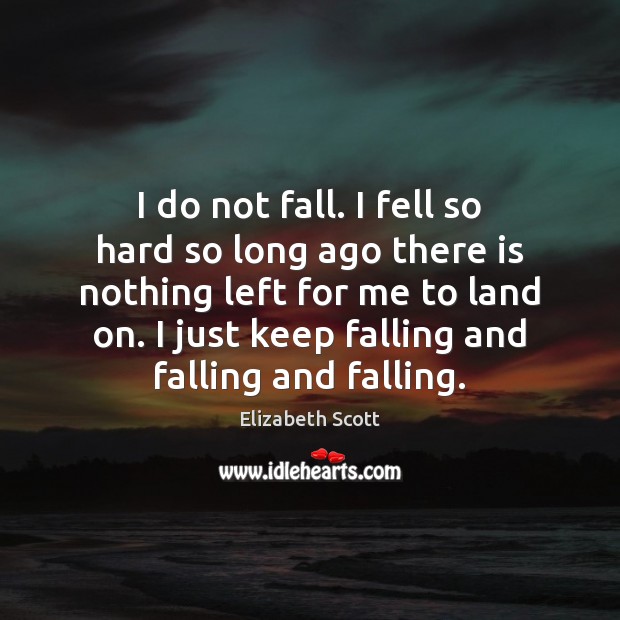 I do not fall. I fell so hard so long ago there Elizabeth Scott Picture Quote