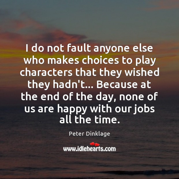 I do not fault anyone else who makes choices to play characters Peter Dinklage Picture Quote