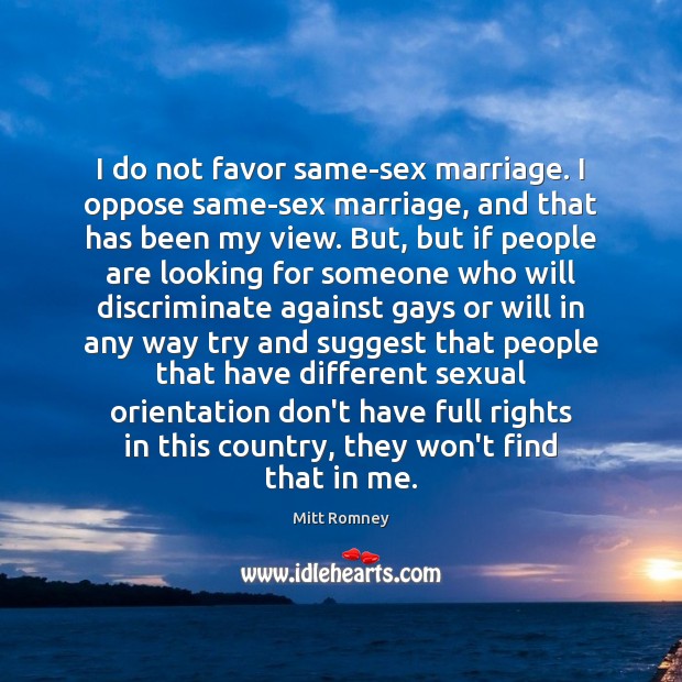 I do not favor same-sex marriage. I oppose same-sex marriage, and that Mitt Romney Picture Quote