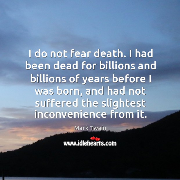 I do not fear death. I had been dead for billions and billions of years before I was born Image