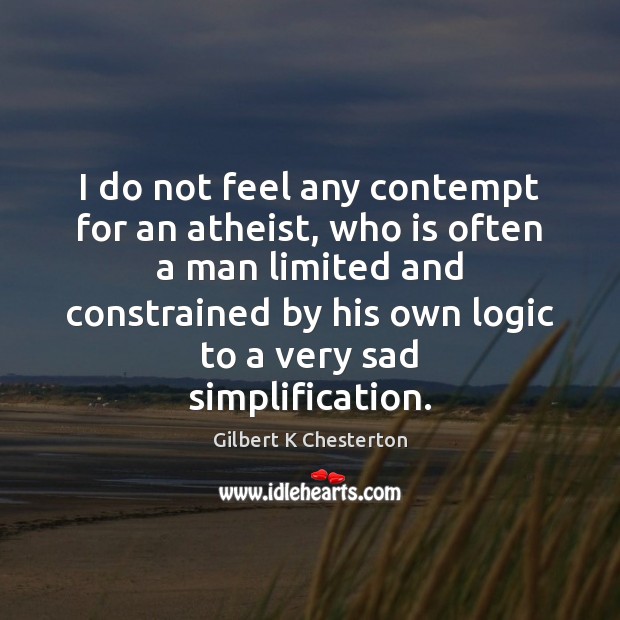I do not feel any contempt for an atheist, who is often Image