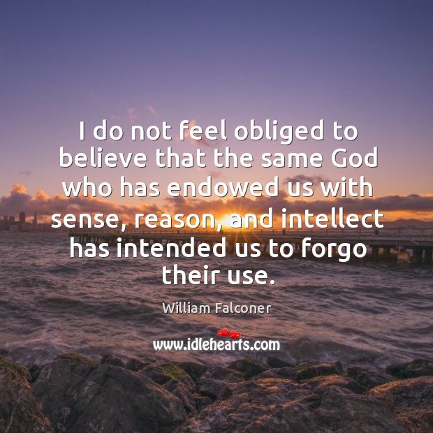 I do not feel obliged to believe that the same God who has endowed us with sense Image