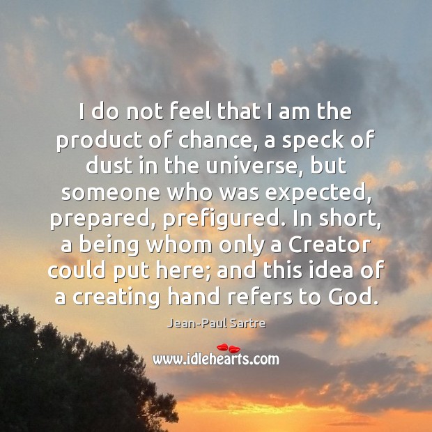 I do not feel that I am the product of chance, a Jean-Paul Sartre Picture Quote