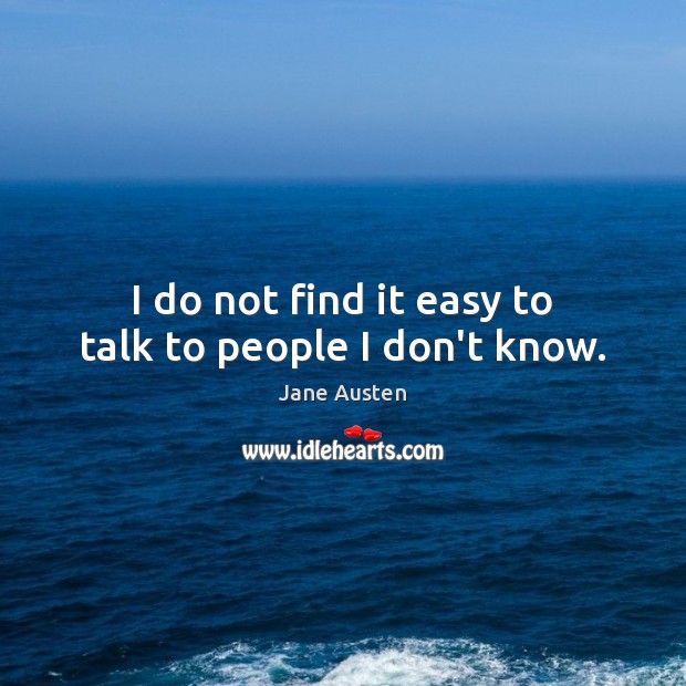 I do not find it easy to talk to people I don’t know. Image
