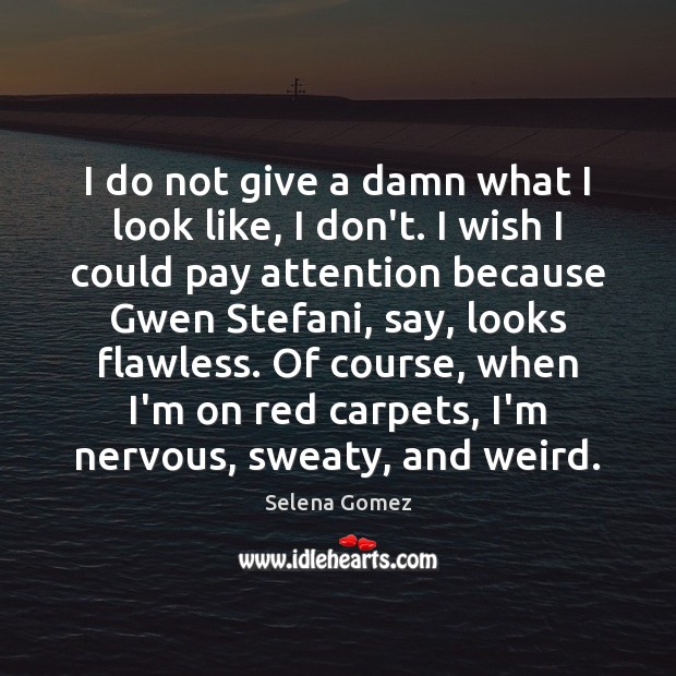I do not give a damn what I look like, I don’t. Selena Gomez Picture Quote