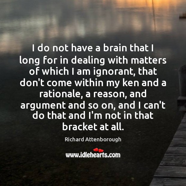 I do not have a brain that I long for in dealing Richard Attenborough Picture Quote