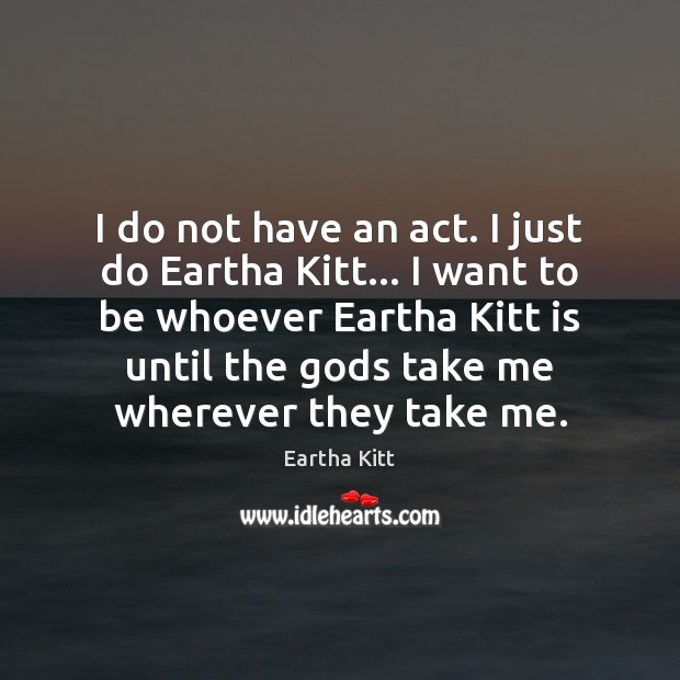 I do not have an act. I just do Eartha Kitt… I Eartha Kitt Picture Quote