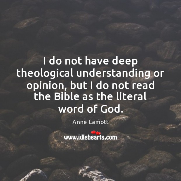 I do not have deep theological understanding or opinion, but I do Anne Lamott Picture Quote
