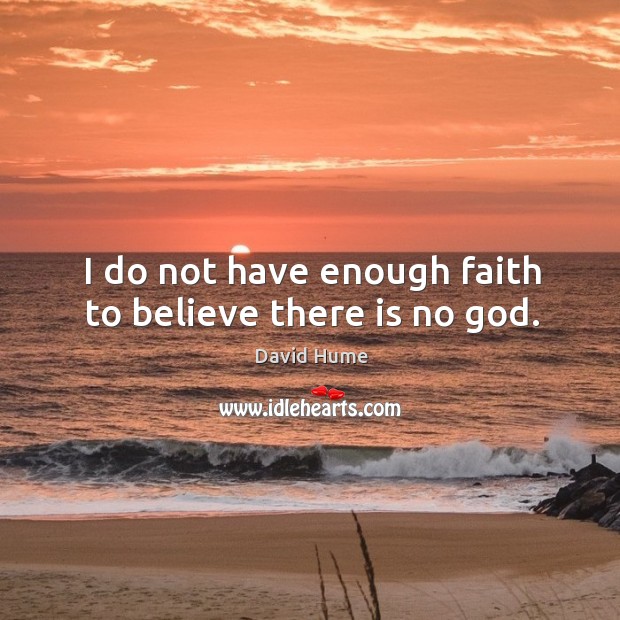 I do not have enough faith to believe there is no God. Image