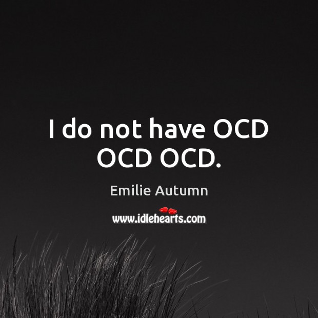 I do not have OCD OCD OCD. Emilie Autumn Picture Quote