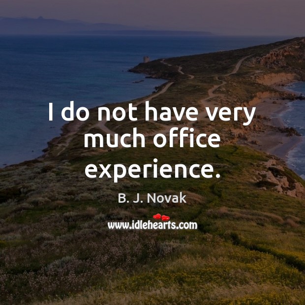 I do not have very much office experience. Image
