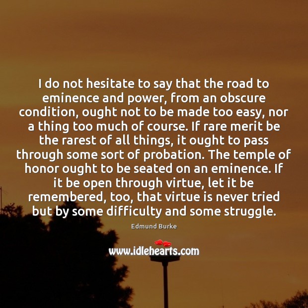 I do not hesitate to say that the road to eminence and Edmund Burke Picture Quote