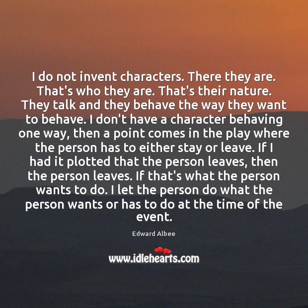 I do not invent characters. There they are. That’s who they are. Image