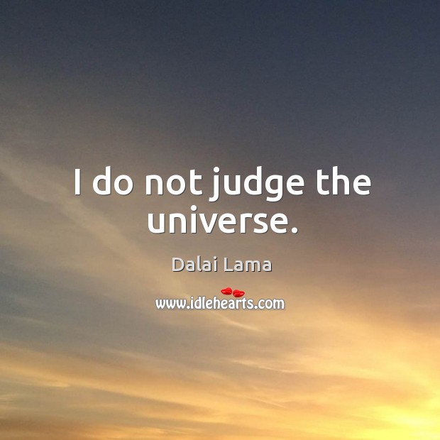 I do not judge the universe. Dalai Lama Picture Quote