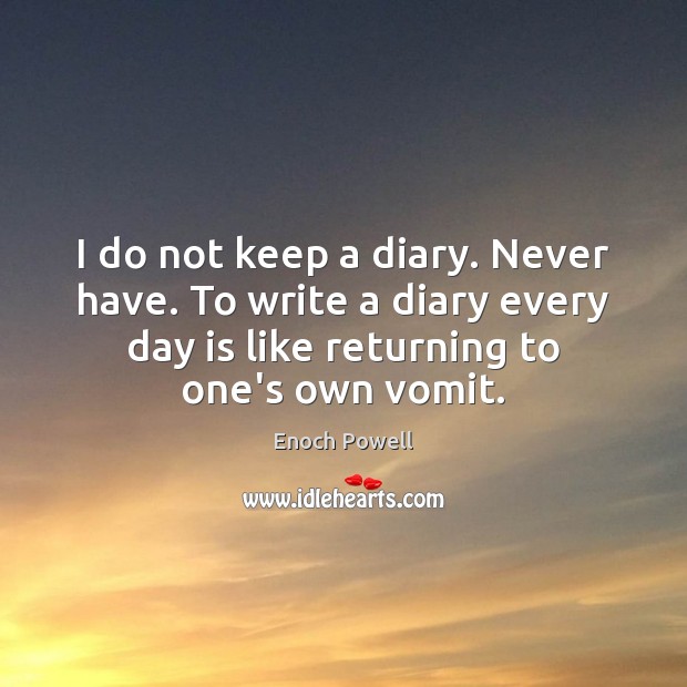 I do not keep a diary. Never have. To write a diary Image