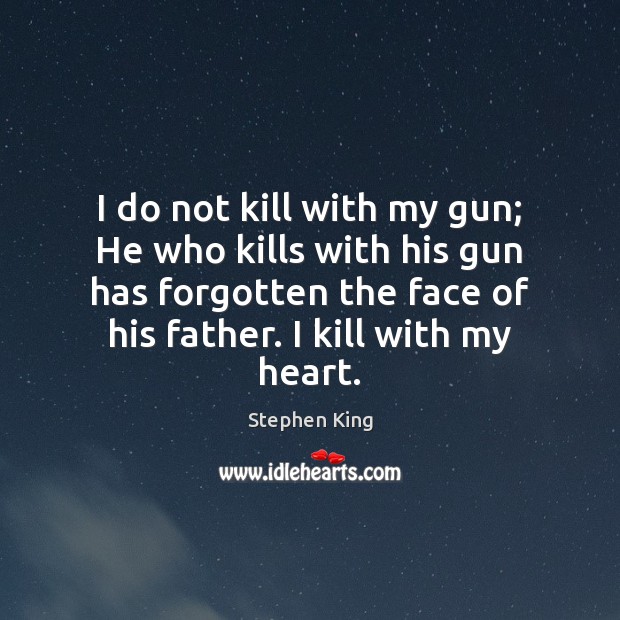I do not kill with my gun; He who kills with his Image