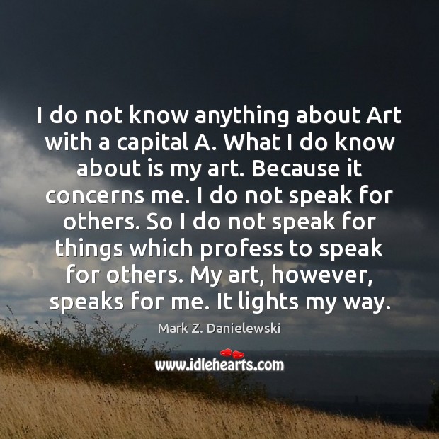 I do not know anything about Art with a capital A. What Mark Z. Danielewski Picture Quote