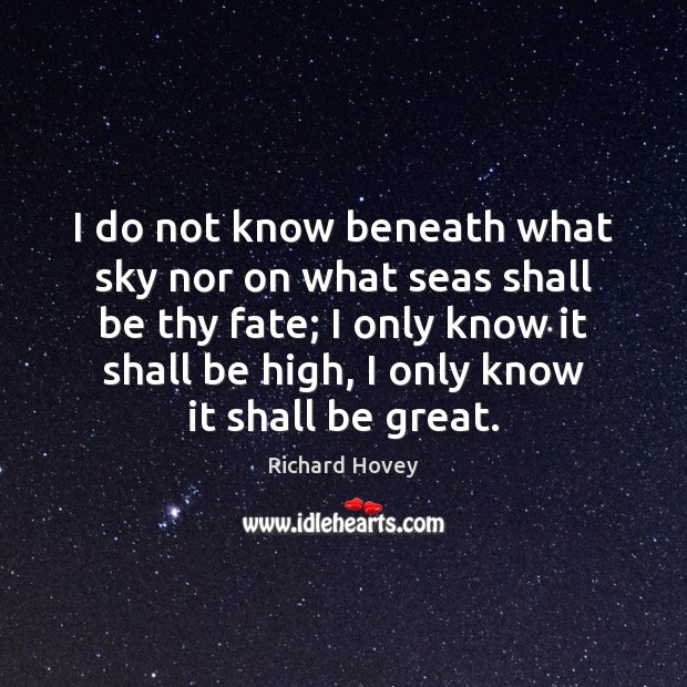 I do not know beneath what sky nor on what seas shall Richard Hovey Picture Quote