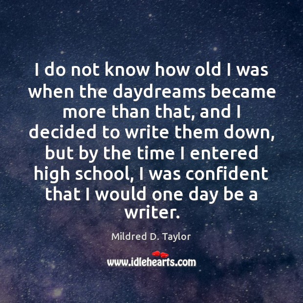 I do not know how old I was when the daydreams became Mildred D. Taylor Picture Quote