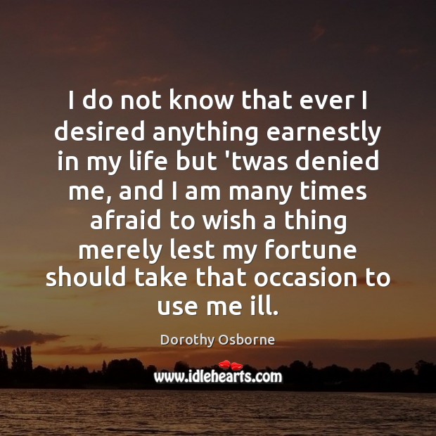 I do not know that ever I desired anything earnestly in my Dorothy Osborne Picture Quote