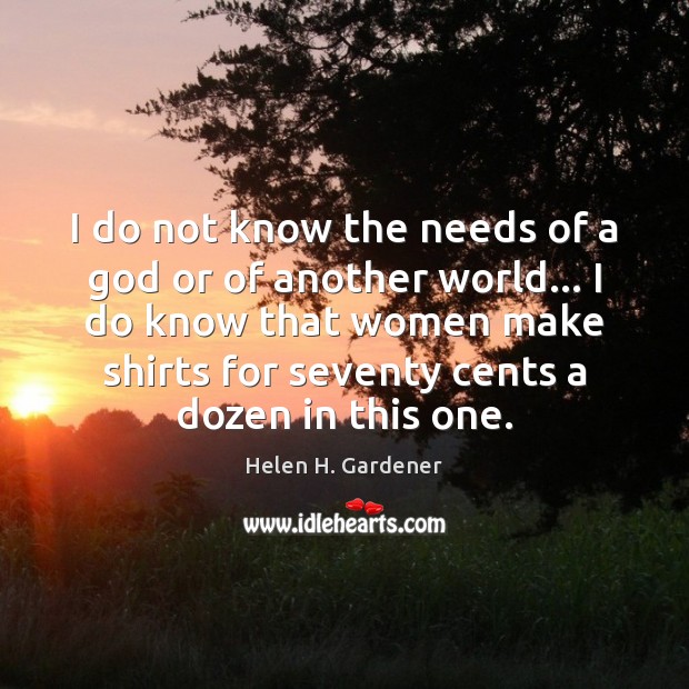 I do not know the needs of a God or of another Helen H. Gardener Picture Quote