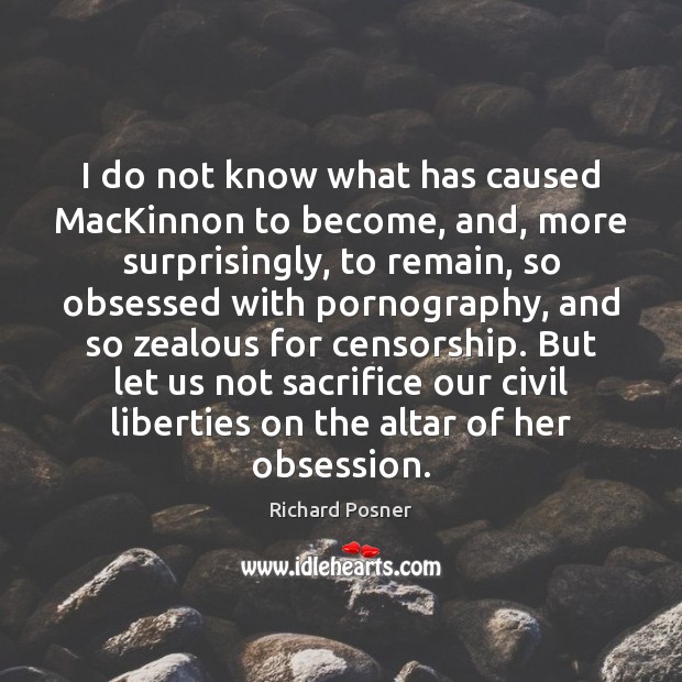 I do not know what has caused MacKinnon to become, and, more Richard Posner Picture Quote