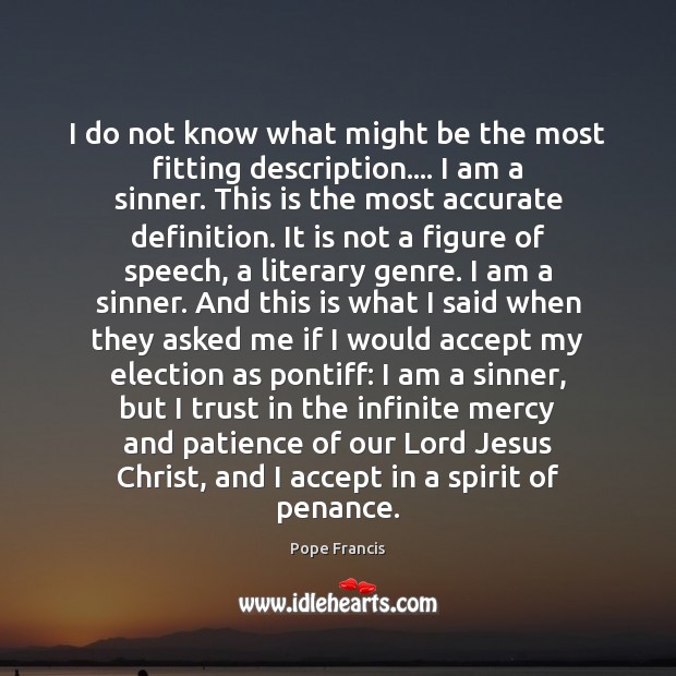 I do not know what might be the most fitting description…. I Pope Francis Picture Quote
