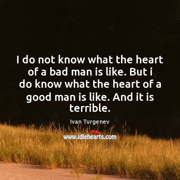 I do not know what the heart of a bad man is Ivan Turgenev Picture Quote
