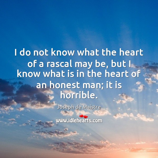 I do not know what the heart of a rascal may be, Joseph de Maistre Picture Quote
