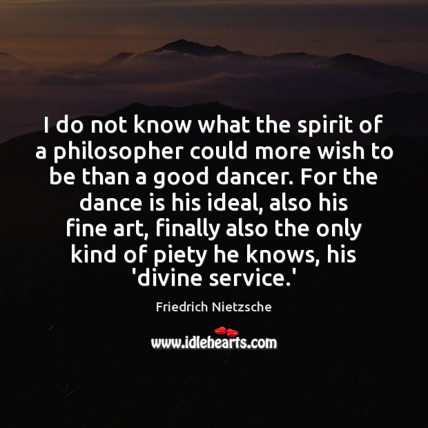 I do not know what the spirit of a philosopher could more Friedrich Nietzsche Picture Quote