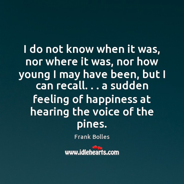 I do not know when it was, nor where it was, nor Frank Bolles Picture Quote