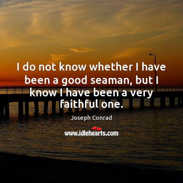 I do not know whether I have been a good seaman, but Faithful Quotes Image