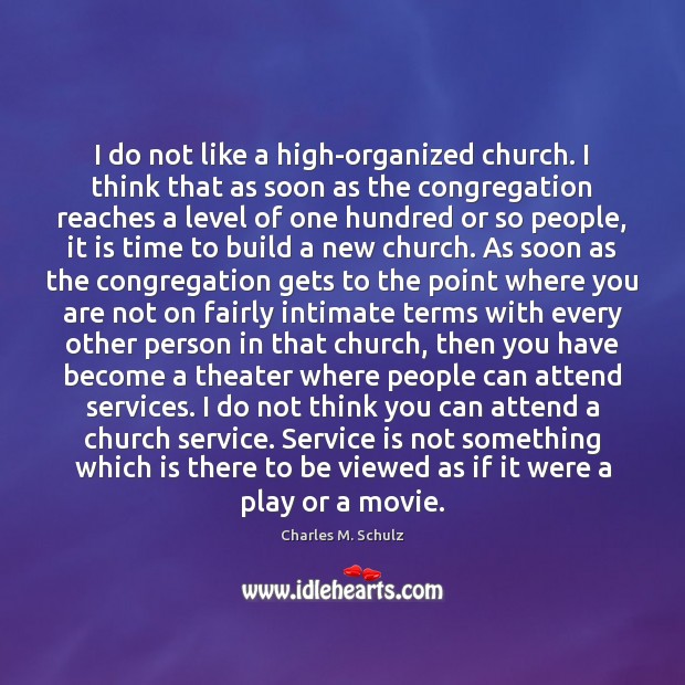 I do not like a high-organized church. I think that as soon Charles M. Schulz Picture Quote