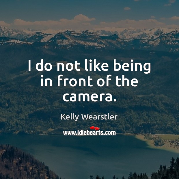I do not like being in front of the camera. Kelly Wearstler Picture Quote