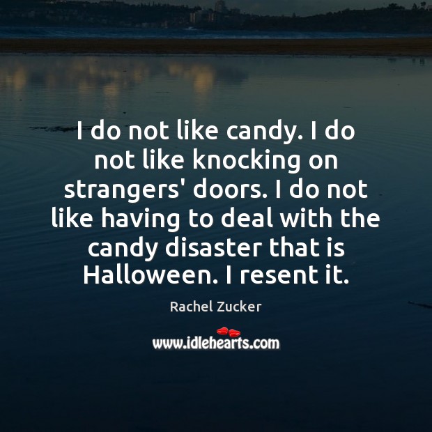 I do not like candy. I do not like knocking on strangers’ Halloween Quotes Image