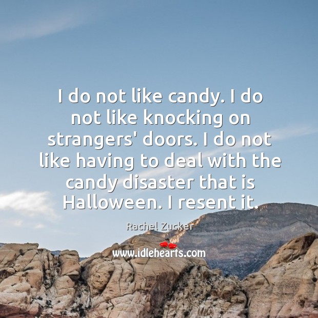 I do not like candy. I do not like knocking on strangers’ Rachel Zucker Picture Quote
