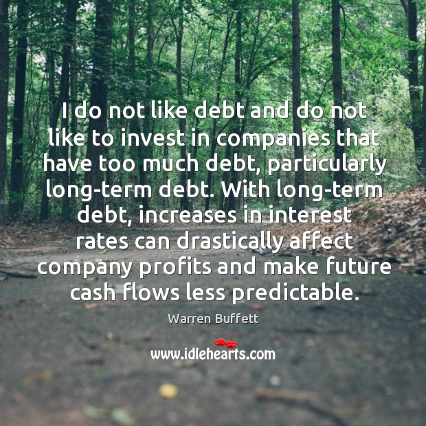 I do not like debt and do not like to invest in Warren Buffett Picture Quote